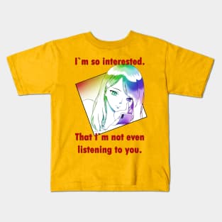 I`m so interested. That I`m not even listening you. Kids T-Shirt